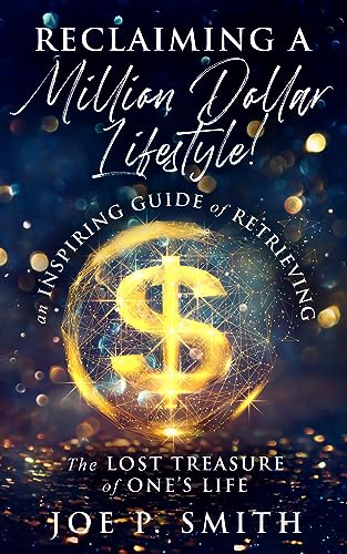 Reclaiming a Million-Dollar Lifestyle: An Inspiring Guide of Retrieving The Lost Treasure of One’s Life