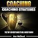 Coaching: Coaching Strategies: The Top 100 Best Ways to Be a Great Coach