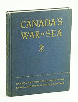 CANADA'S WAR AT SEA in Two Volumes in One Book: I: Canada and the Sea By Stephen Leacock; II: Canada and the War at Sea By Leslie Roberts
