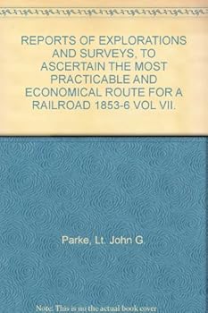 Reports Of Explorations And Surveys, To Ascertain The Most Practicable And Economical Route For A Railroad From The Mississippi River To The Pacific Ocean. 1853-6 Volume VII