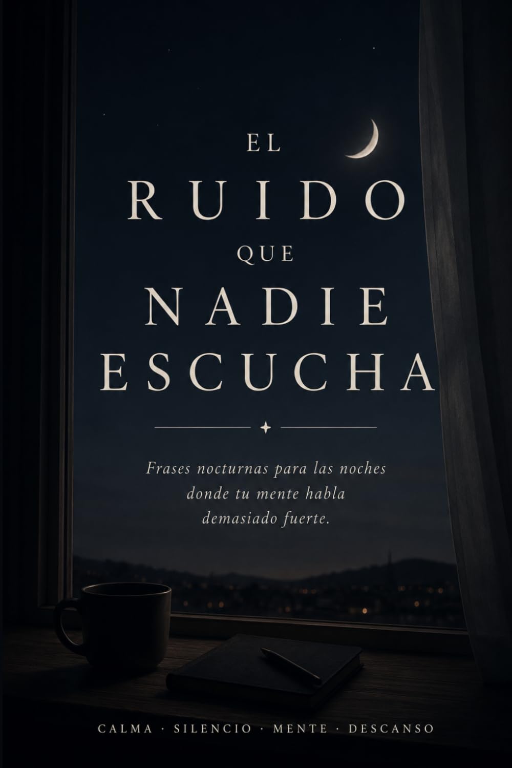 El ruido que nadie escucha: Frases nocturnas para las noches donde tu mente no descansa