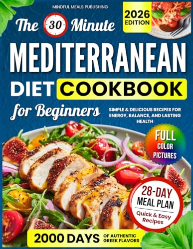Mediterranean Diet Cookbook for Beginners: 2000 Days with 30-Minute Simple & Delicious Recipes for Energy, Balance, and Lasting Health, Including 28-Day Meal Plan