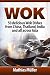 Wok: 50 delicious Wok Dishes from China, Thailand, India and all across Asia (Wok Recipes Book 1)