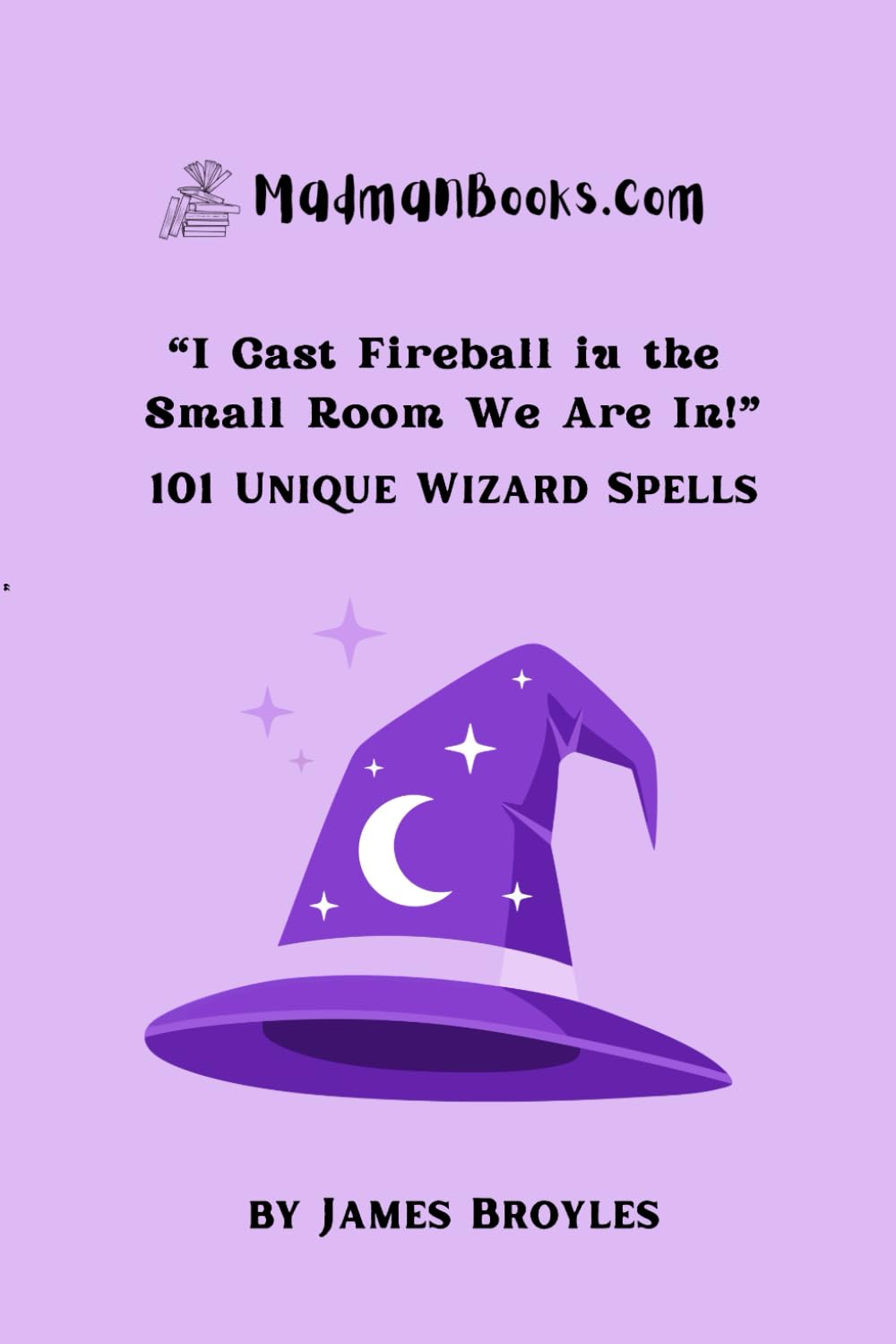 "I Cast Fireball in the Small Room We Are In!": 101 Unique Wizard Spells (101 Lists)
