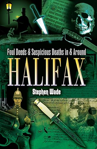 Foul Deeds & Suspicious Deaths in & Around Halifax (By: Stephen Wade)