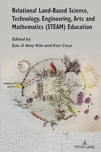 Relational Land-Based Science, Technology, Engineering, Arts and Mathematics (STEAM) Education (Bios-Mythois: Rehumanizing STEM through Creative Narratives and Humanizing Approaches, 1)