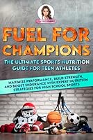Fuel for Champions: The Ultimate Sports Nutrition Guide for Teen Athletes: Maximize Performance, Build Strength, and Boost Endurance with Expert Nutrition Strategies for High School Sports B0D9RJRM2G Book Cover