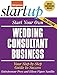 Start Your Own Wedding Consultant Business: Your Step-By-Step Guide to Success (StartUp Series)