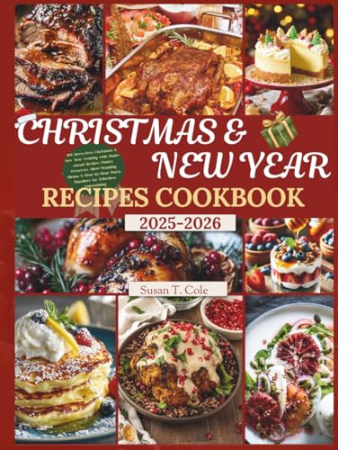 CHRISTMAS AND NEW YEAR RECIPES COOKBOOK: 100 Stress-Free Christmas & New Year Cooking with Make-Ahead Recipes, Pantry Preserves, Show-Stopping Menus & ... Health And Seasonal Recipes Cookbook Series)