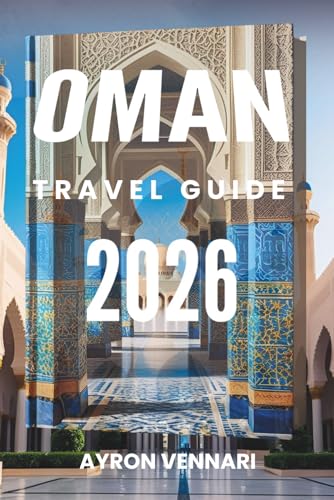 OMAN TRAVEL GUIDE 2026: "From Desert Dunes to Coastal Dreams— Unveiling the Soul of Oman"