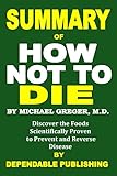 Summary of How Not to Die by Michael Greger M.D.: Discover the Foods Scientifically Proven to Prevent and Reverse Disease
