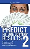How to Predict Future Lottery Results Book 2: Know Tomorrow's Number Today on a Month-by-Month Basis.