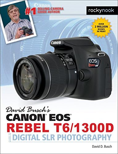 David Busch's Canon EOS Rebel T6/1300D Guide to Digital SLR Photography (The David Busch Camera Guide Series) Kindle Edition
