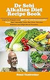 Dr Sebi Alkaline Diet Recipe book: Learn To Prepare over 30+ Dr. Sebi Recommended Meals that Naturally Detox the Liver, Reverse Diabetes and High Blood Pressure.