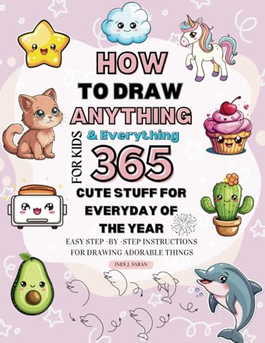 How To Draw Anything For Kids 365 Days of Drawing Cute Stuff, Easy Step-By-Step Drawings Of Kawaii Animals, Food, Toys, Amazing Things, And ... Every Day Of The Year, Family Activity Gift image 2