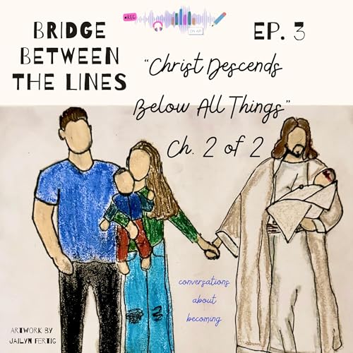Ch. 2 of 2 - Christ Descends Below All Things: Eternal Perspectives While Navigating Miscarriage, Depression, Health Challenges and Relationship Misunderstandings