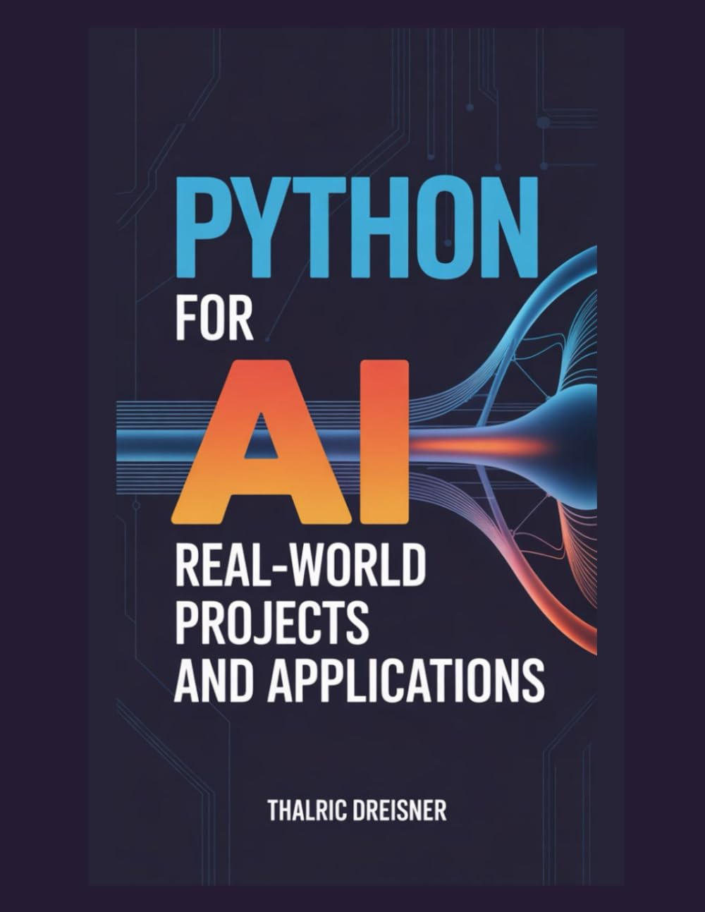 Python for AI: Real-World Projects and Applications (Python for AI: Learn Python Programming for Artificial Intelligence)