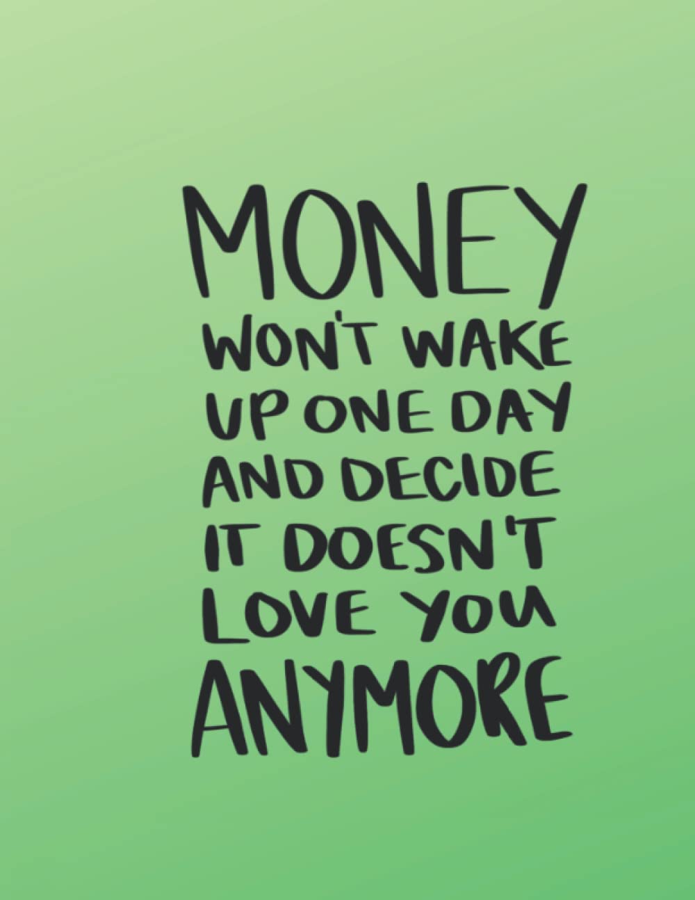 Money Won't Wake Up One Day and Decide It Doesn't Love You Anymore: Inspirational journal for women / Business journal for women / Funny gift for ... / notebook (Divine Diva Journals for Women)