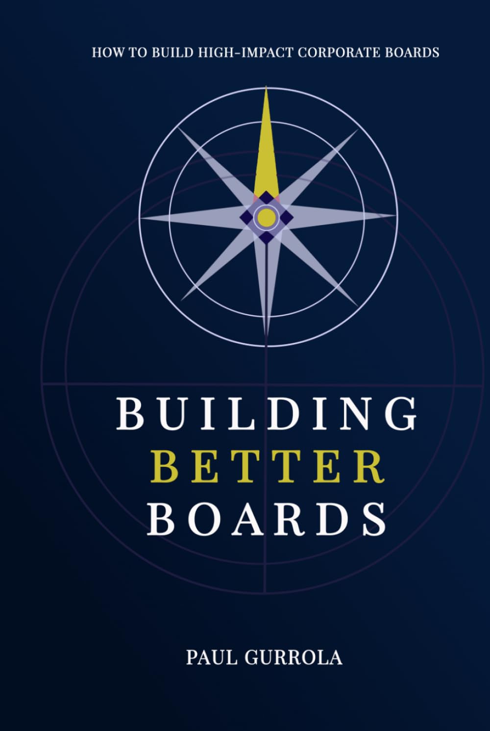 Building Better Boards: How to Build High-Impact Corporate Boards