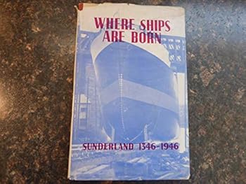 Where Ship Are Born: Sunderland 1346-1946