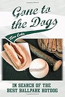 Gone to the Dogs- In Search of the Best Ballpark Hotdog 1457536234 Book Cover