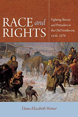 Race and Rights: Fighting Slavery and Prejudice in the Old Northwest, 1830–1870 (Northern Illinois University Press - Early American Places)