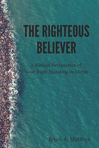 The Righteous Believer: A Biblical Perspective of Your Right Standing