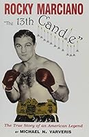 Rocky Marciano: The 13th candle : the true story of an American legend 0936369841 Book Cover