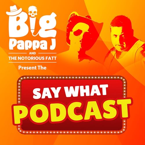 『The Say What! Podcast Big Pappa J』のカバーアート