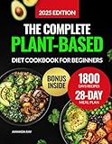 The Complete Plant-Based Diet Cookbook for Beginners: 1800 Days of Delicious, Nutritious, and Easy Recipes to Cook Vibrant and Quick Meals with a ... (Quick & Easy, Healthy Diet Recipes Books)