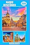 MADRID REISEFÜHRER 2026: „Erkunden Sie Madrid wie ein Einheimischer. Kultur, Küche und Sehenswürdigkeiten liegen Ihnen zu Füßen.“