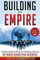 Building an Empire:The Most Complete Blueprint to Building a Massive Network Marketing Business