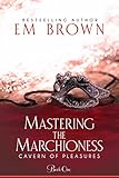 Mastering the Marchioness: A Wickedly Erotic Historical Romance (Cavern of Pleasures Book 1)