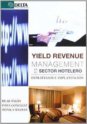 Yield revenue management en el sector hotelero: estrategias e implantación (SIN COLECCION)