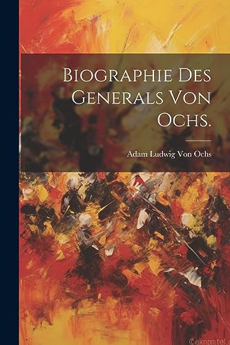 Biographie des Generals von Ochs. (German Edition)