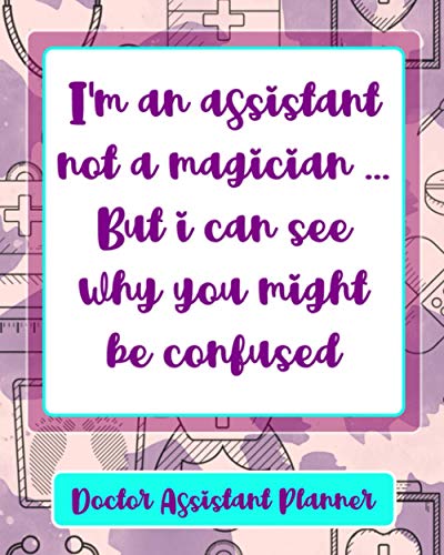 I'm An Assistant Not A Magician ... But I Can See Why You Might Be Confused: Doctor Assistant Planner Fit Everything Perfectly From Appointments Celebrations And More