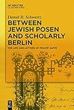  Between Jewish Posen and Scholarly Berlin: The Life and Letters of Philipp Jaffé
