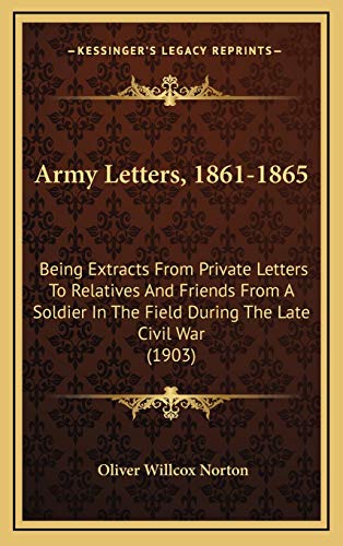 Army Letters, 1861-1865: Being Extracts From Private Letters To Relatives And Friends From A Soldier In The Field During The Late Civil War (1903)