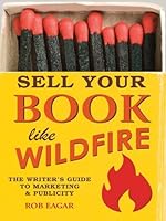 Sell Your Book Like Wildfire: The Writer's Guide to Marketing and Publicity by Eagar, Rob (2012) Paperback B00ZY8EOJ6 Book Cover