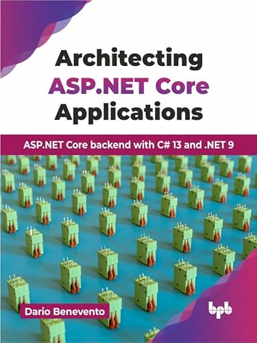 Architecting ASP.NET Core Applications: ASP.NET Core backend with C# 13 and .NET 9 (English Edition)