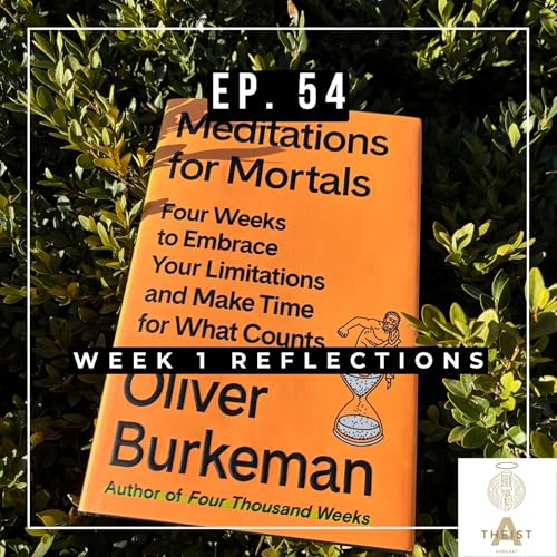 Ep. 54 - Meditations for Mortals Week 1 / Being Finite