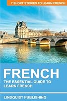 French: The Essential Guide to Learn French: 7 Short Stories to Learn French 1542566207 Book Cover