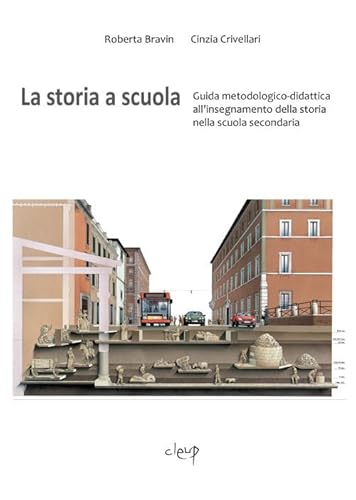 La Storia A Scuola. Guida Metodologico-Didattica All’Insegnamento Della Storia Nella Scuola Secondaria