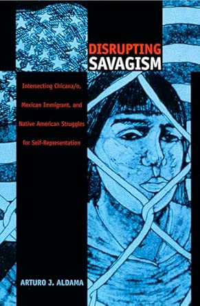 Disrupting Savagism: Intersecting Chicana/o, Mexican Immigrant, and Native American Struggles for Self-Representation book cover