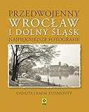 Przedwojenny Wrocław i Dolny Śląsk: Najpiękniejsze fotografie.
