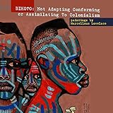BIKO70: Not Adapting Conforming or Assimilating To Colonialism