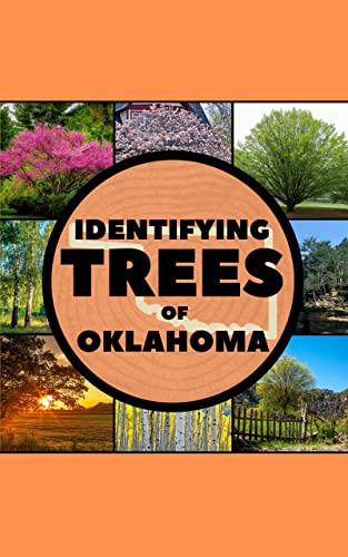 Identifying Trees of Oklahoma: A Simple Identification Guide Book To Identify Tree Leaves, Bark, Seeds, Fruits, and Flowers (Great For Beginners!)