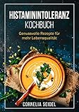 Histaminintoleranz Kochbuch: Genussvolle Rezepte für mehr Lebensqualität