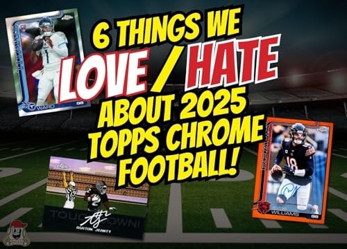 6 Things We Love/Hate About 2025 Topps Chrome Football! - Ep. 3.15