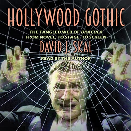 Hollywood Gothic The Tangled  of Dracula from Novel to Stage to